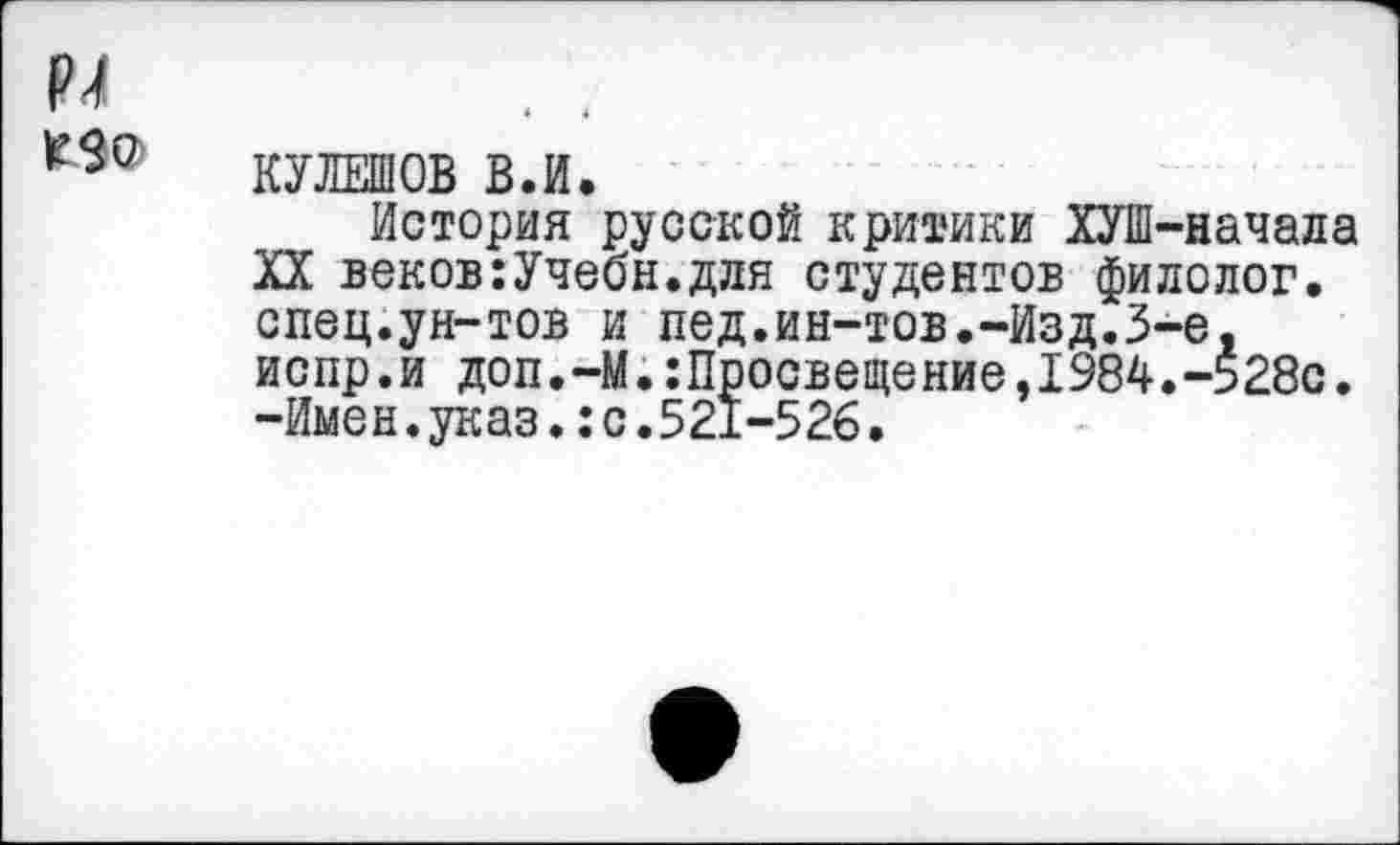 ﻿КУЛЕШОВ В.И.
История русской критики ХУШ-начала XX веков:Учебн.для студентов филолог, спец.ун-тов и пед.ин-тов.-Изд.3-е, испр.и доп.-М.:Просветение,1984.-528с. -Имен.указ.:с.521-526.